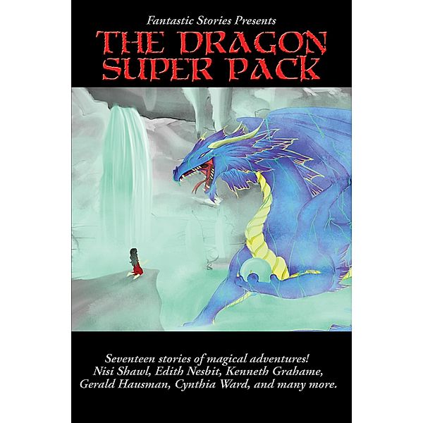 Fantastic Stories Presents The Dragon Super Pack / Positronic Super Pack Series Bd.32, Edith Nesbit, Gerri Leen, Jamie Wild, Anne E. Johnson, Gerald Hausman, Nancy Jane Moore, Cynthia Ward, Pauline J. Alama, Kenneth Grahame, Nisi Shawl, Naomi Kritzer, Rebecca Mcfarland Kyle, Sylvia Spruck Wrigley, Sarina Dorie, Misty Massey, John Teehan