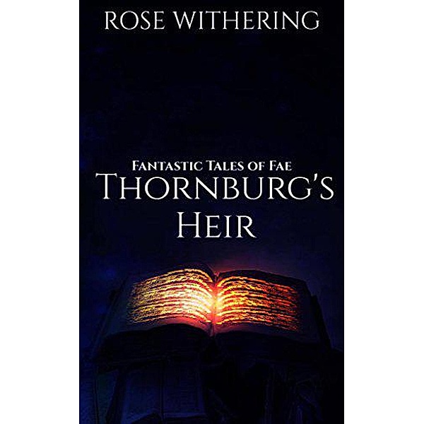 Fantastic Tales of Fae: Thornburg's Heir (Fantastic Tales of Fae, #1), Rose Withering