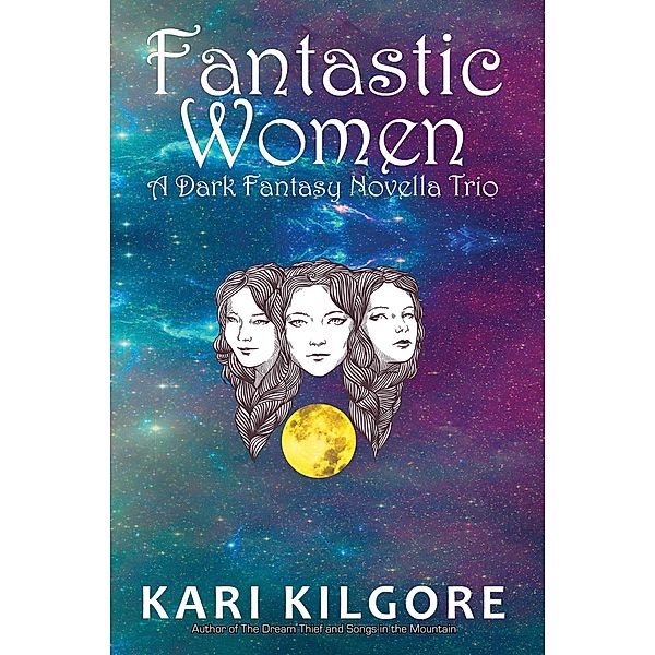 Fantastic Women: A Dark Fantasy Novella Trio, Kari Kilgore