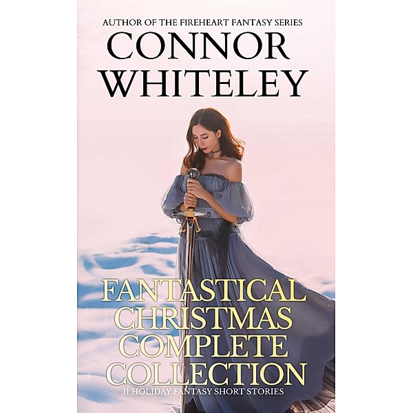 Fantastical Christmas Complete Collection: 11 Holiday Fantasy Short Stories (Holiday Extravaganza Collections, #6) / Holiday Extravaganza Collections, Connor Whiteley