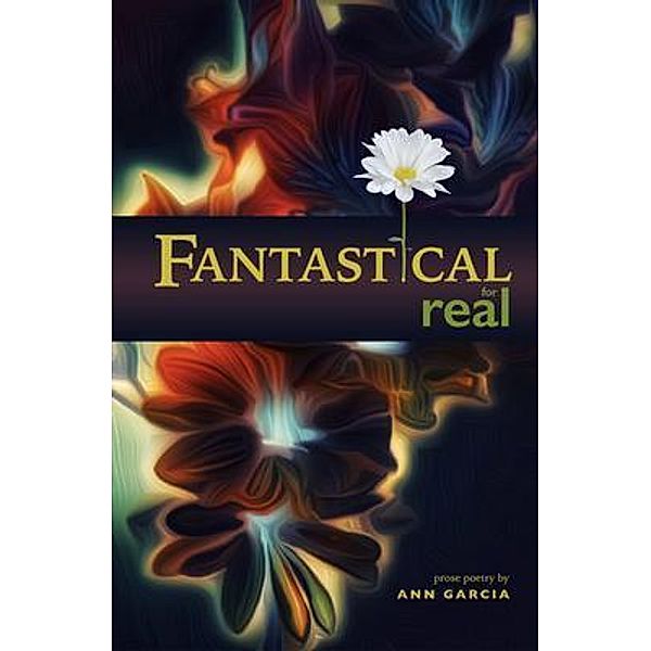 Fantastical for Real / River Blossoms Press, Ann Garcia