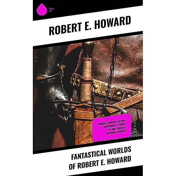 Fantastical Worlds of Robert E. Howard, Robert E. Howard