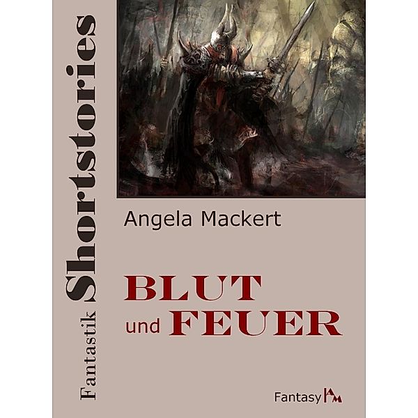 Fantastik Shortstories: Blut und Feuer, Angela Mackert