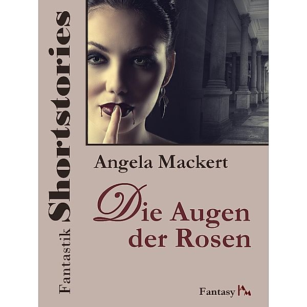 Fantastik Shortstories: Die Augen der Rosen, Angela Mackert