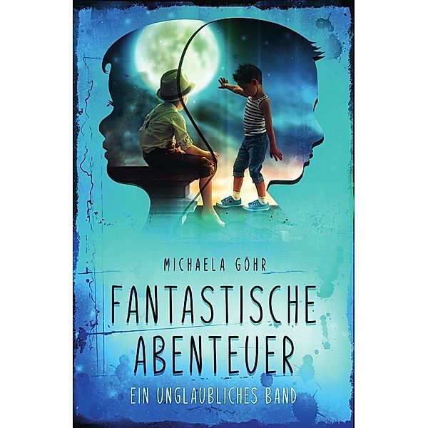 Fantastische Abenteuer 1 - Ein unglaubliches Band, Michaela Göhr