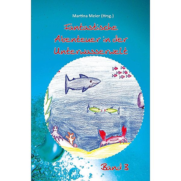 Fantastische Abenteuer in der Unterwasserwelt Band 3 / Fantastische Abenteuer in der Unterwasserwelt Bd.3, Martina Meier