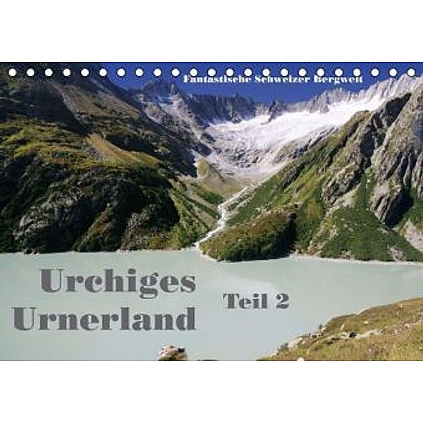 Fantastische Bergwelt Schweiz - Urchiges Urnerland - Teil 2 (Tischkalender 2016 DIN A5 quer), Rudolf Friederich