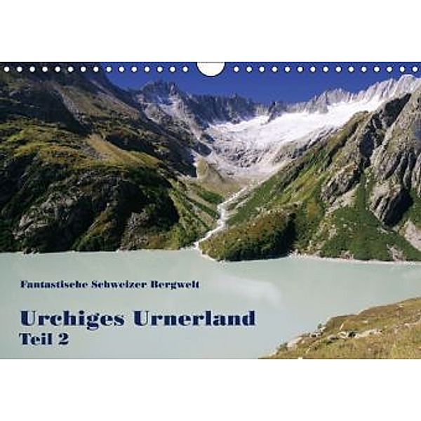Fantastische Bergwelt Schweiz - Urchiges Urnerland - Teil 2 / CH-Version (Wandkalender 2016 DIN A4 quer), Rudolf Friederich