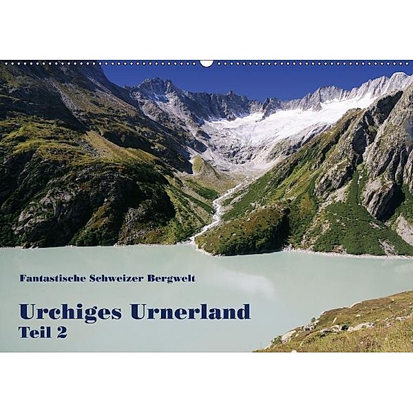 Fantastische Bergwelt Schweiz - Urchiges Urnerland - Teil 2 / CH-Version (Wandkalender 2017 DIN A2 quer), Rudolf Friederich