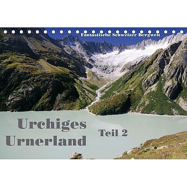 Fantastische Bergwelt Schweiz - Urchiges Urnerland - Teil 2 (Tischkalender 2017 DIN A5 quer), Rudolf Friederich