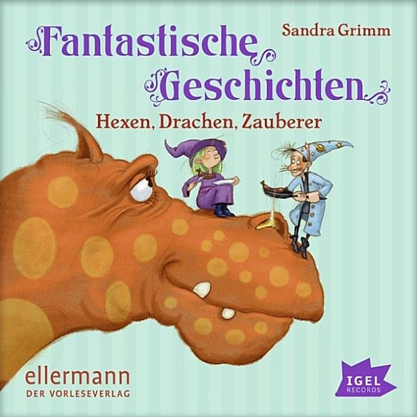 Fantastische Geschichten - Hexen, Drachen, Zauberer, Sandra Grimm