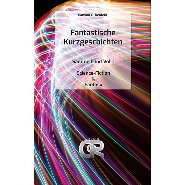 Fantastische Kurzgeschichten / Fantastische Kurzgeschichten Bd.1, Damian O. Rehfeld