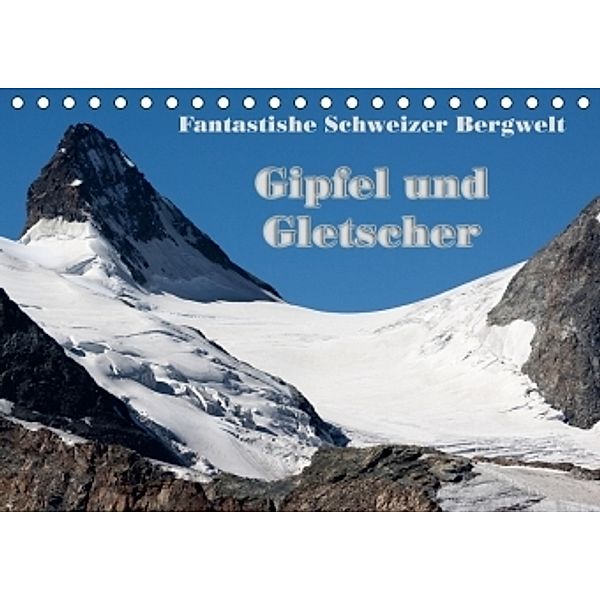 Fantastische Schweizer Bergwelt - Gipfel und Gletscher / CH-Version (Tischkalender 2017 DIN A5 quer), Rudolf Friederich