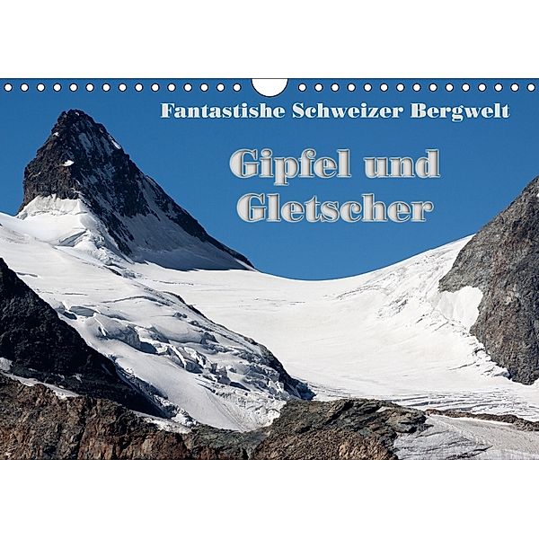 Fantastische Schweizer Bergwelt - Gipfel und Gletscher / CH-Version (Wandkalender 2018 DIN A4 quer), Rudolf Friederich