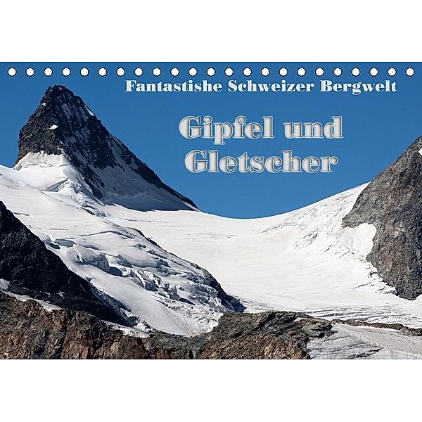 Fantastische Schweizer Bergwelt - Gipfel und Gletscher (Tischkalender 2017 DIN A5 quer), Rudolf Friederich