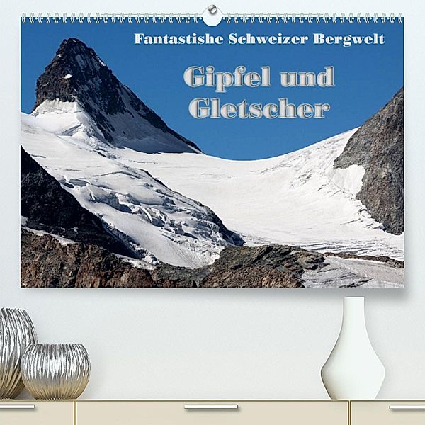 Fantastische Schweizer Bergwelt - Gipfel und Gletscher / CH-Version (Premium, hochwertiger DIN A2 Wandkalender 2023, Kun, Rudolf Friederich
