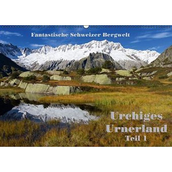 Fantastische Schweizer Bergwelt - Urchiges Urnerland - Teil 1 / CH-Version (Wandkalender 2016 DIN A2 quer), Rudolf Friederich