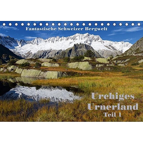 Fantastische Schweizer Bergwelt - Urchiges Urnerland - Teil 1 (Tischkalender 2017 DIN A5 quer), Rudolf Friederich