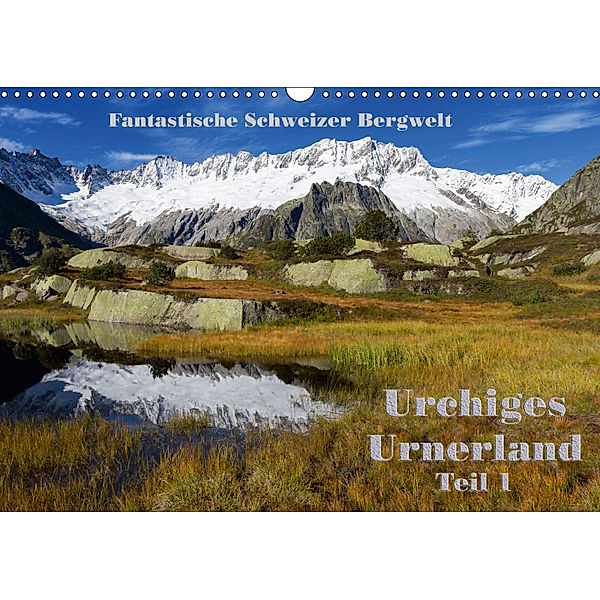 Fantastische Schweizer Bergwelt - Urchiges Urnerland - Teil 1 (Wandkalender 2019 DIN A3 quer), Rudolf Friederich