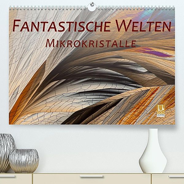 Fantastische Welten Mikrokristalle (Premium, hochwertiger DIN A2 Wandkalender 2023, Kunstdruck in Hochglanz), Silvia Becker