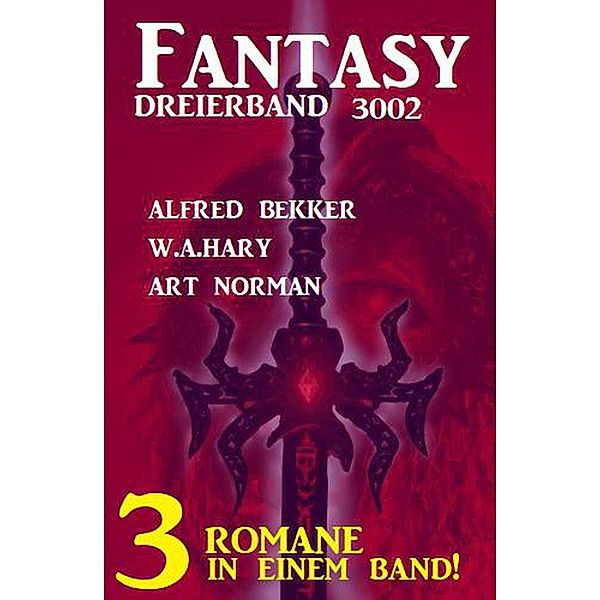 Fantasy Dreierband 3002 - 3 Romane in einem Band!, Alfred Bekker, Art Norman, W. A. Hary