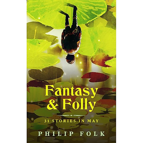 Fantasy & Folly: 31 Stories in May, Philip Folk