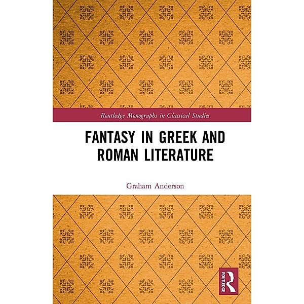 Fantasy in Greek and Roman Literature / Routledge Monographs in Classical Studies, Graham Anderson