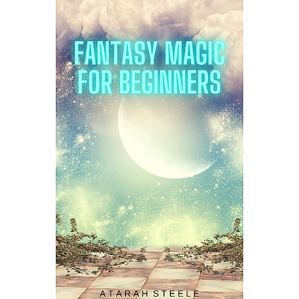 Fantasy Magic for Beginners, Atarah Steele