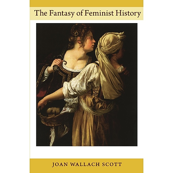 Fantasy of Feminist History / Next wave provocations, Scott Joan Wallach Scott