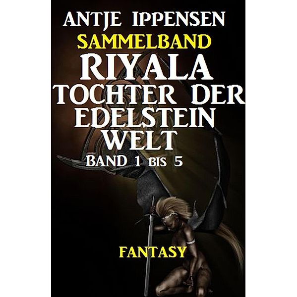 Fantasy Sammelband Riyala - Tochter der Edelsteinwelt Band 1 bis 5, Antje Ippensen