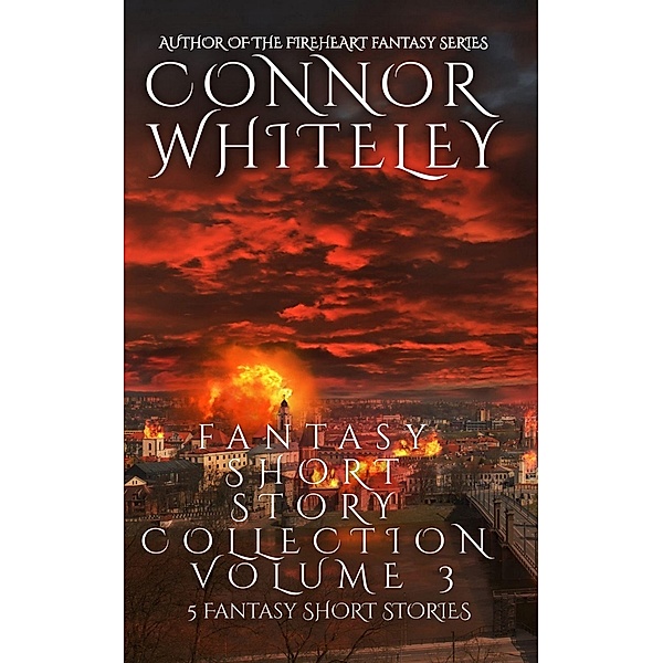 Fantasy Short Story Collection Volume 3: 5 Fantasy Short Stories (Whiteley Fantasy Short Story Collections, #3) / Whiteley Fantasy Short Story Collections, Connor Whiteley