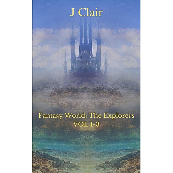 Fantasy World: The Explorers Vol 1-3 (Fantasy World Bundles, #1) / Fantasy World Bundles, J. Clair, Julius St. Clair
