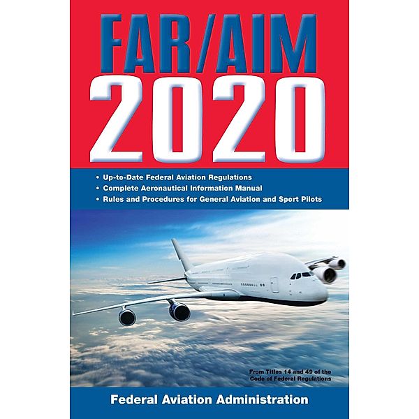 FAR/AIM 2020: Up-to-Date FAA Regulations / Aeronautical Information Manual, Federal Aviation Administration