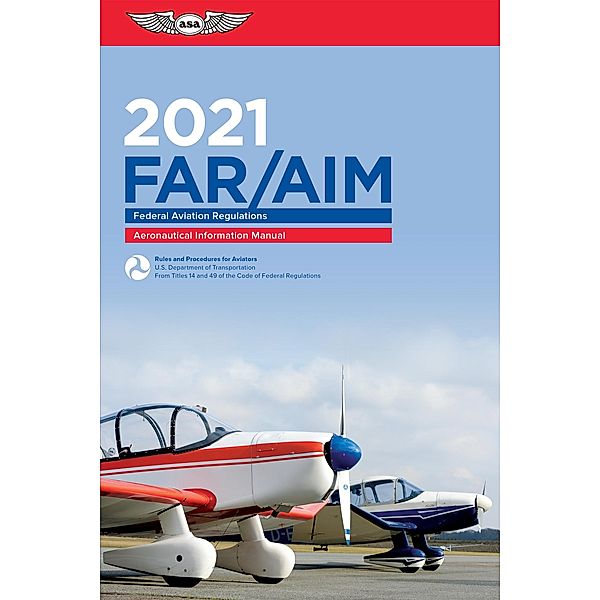 FAR/AIM 2021 / ASA FAR/AIM Series, Federal Aviation Administration (FAA)/Aviation Supplies & Academics (ASA)