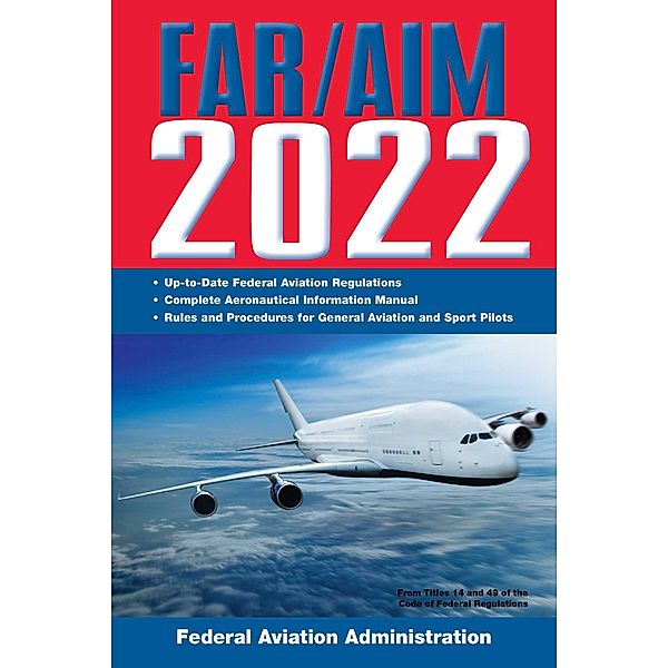 FAR/AIM 2022: Up-to-Date FAA Regulations / Aeronautical Information Manual, Federal Aviation Administration