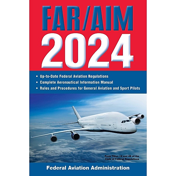 FAR/AIM 2024: Up-to-Date Federal Aviation Regulations / Aeronautical Information Manual, Federal Aviation Administration