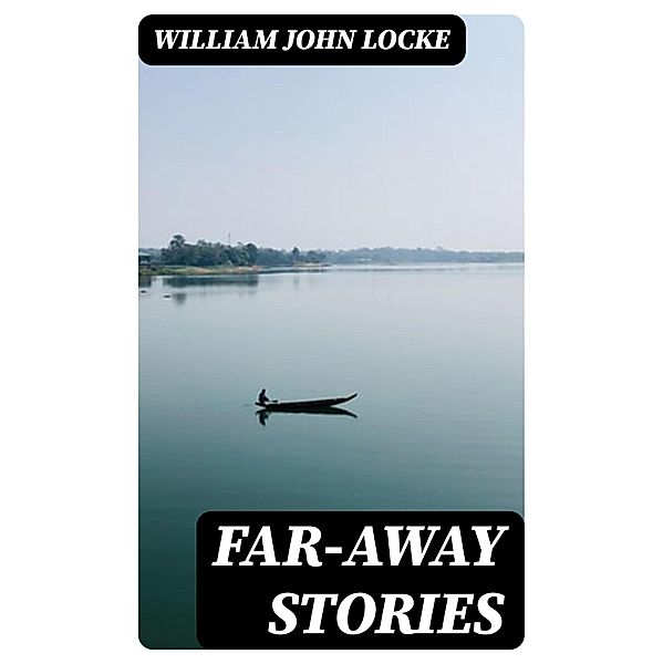 Far-away Stories, William John Locke