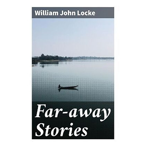 Far-away Stories, William John Locke