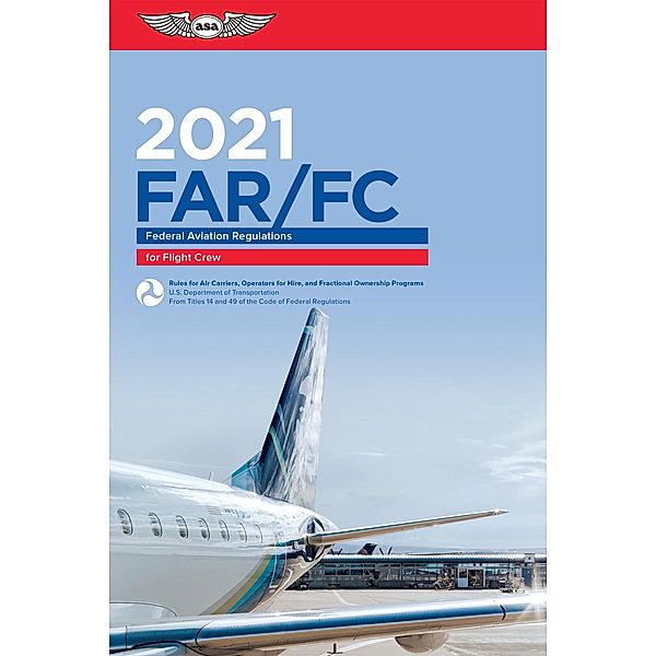 FAR-FC 2021 / ASA FAR/AIM Series, Federal Aviation Administration (FAA)/Aviation Supplies & Academics (ASA)