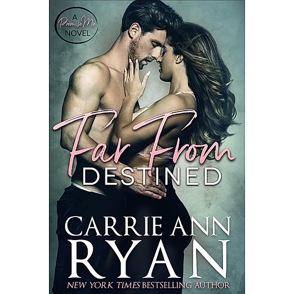 Far From Destined (Promise Me, #3) / Promise Me, Carrie Ann Ryan