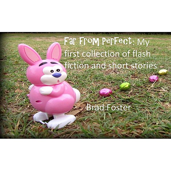 Far from Perfect: My First Collection of Flash Fiction and Short Stories, Brad Foster