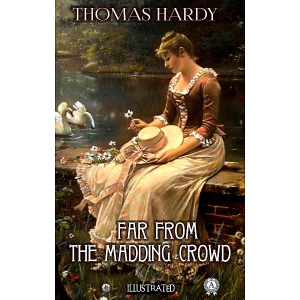 Far from the Madding Crowd. Illustrated, Thomas Hardy