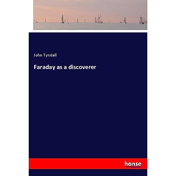 Faraday as a discoverer, John Tyndall