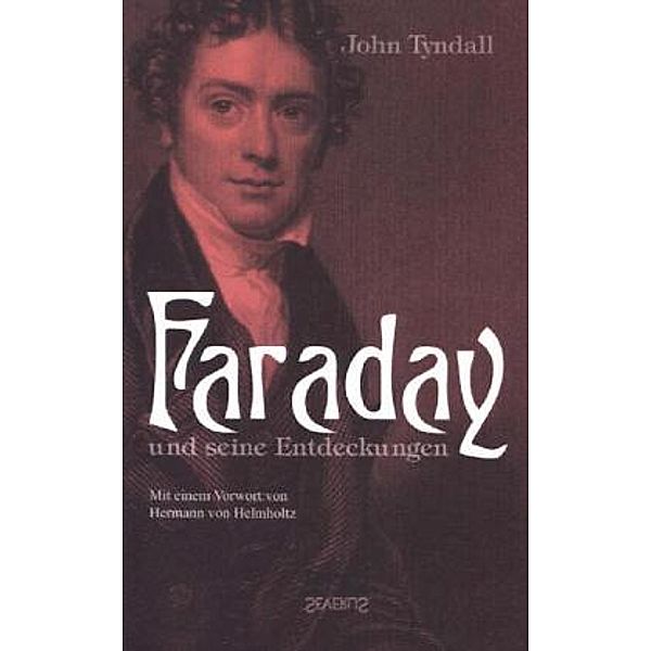 Faraday und seine Entdeckungen. Mit einem Vorwort von Hermann von Helmholtz, John Tyndall