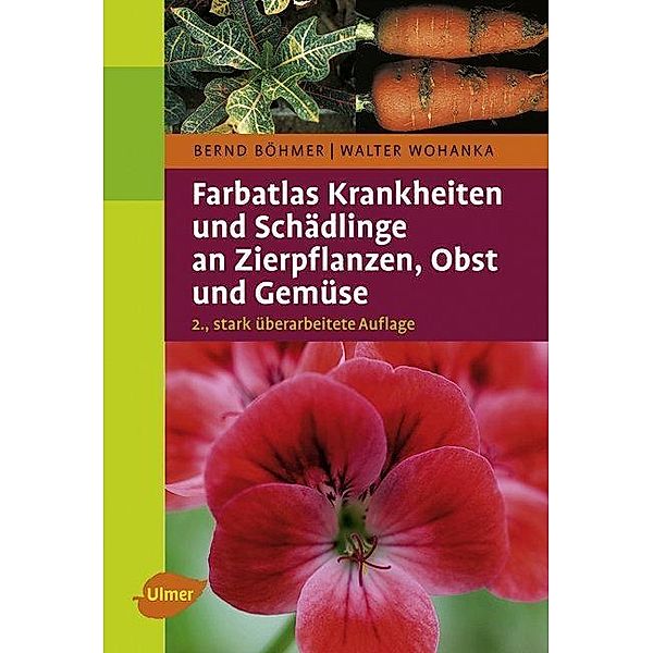 Farbatlas Krankheiten und Schädlinge an Zierpflanzen, Obst und Gemüse, Bernd Böhmer, Walter Wohanka