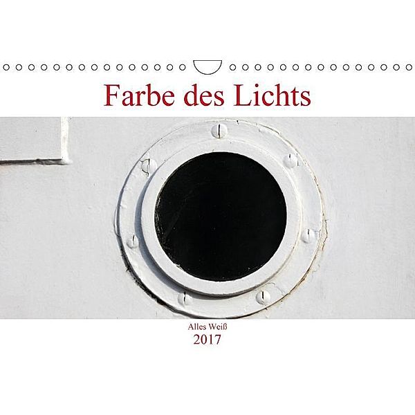 Farbe des Lichts - Alles Weiß (Wandkalender 2017 DIN A4 quer), SchnelleWelten