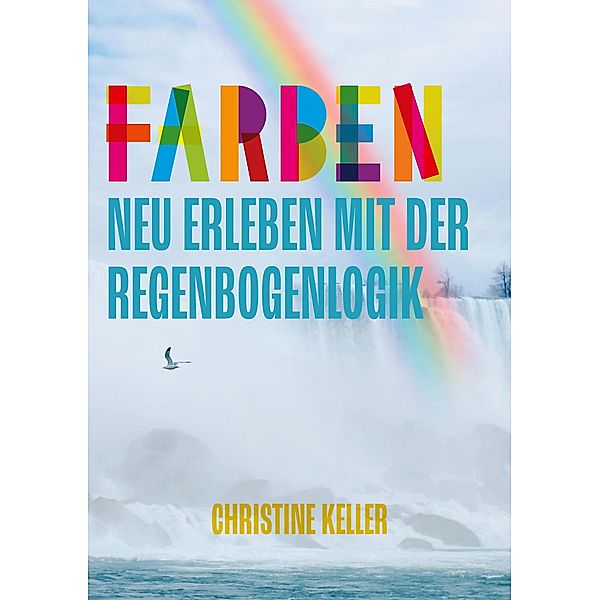 Farben neu erleben mit der Regenbogenlogik, Christine Keller