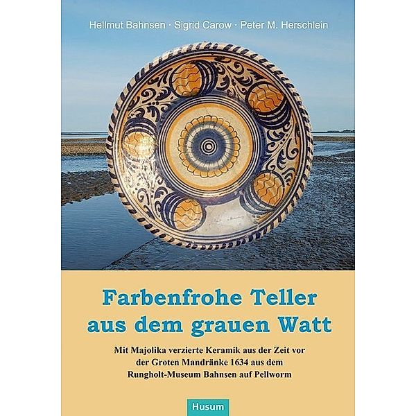 Farbenfrohe Teller aus dem grauen Watt, Hellmut Bahnsen, Sigrid Carow, Peter M. Herrschlein