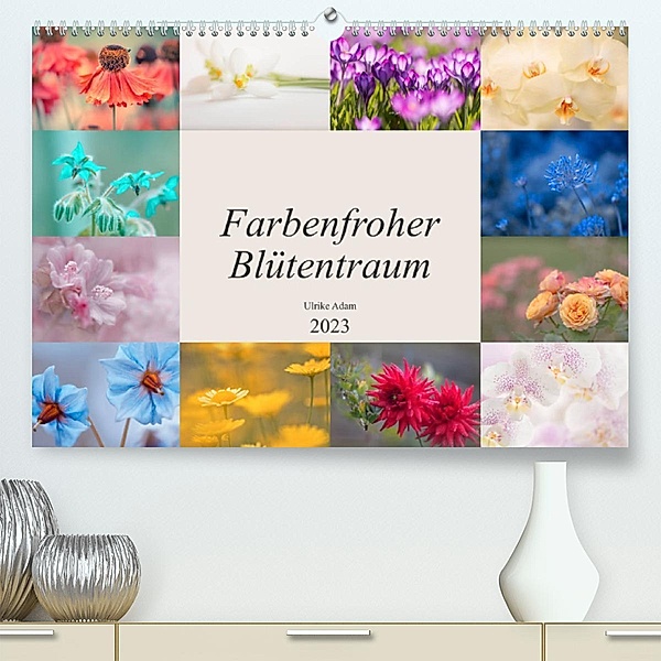 Farbenfroher Blütentraum (Premium, hochwertiger DIN A2 Wandkalender 2023, Kunstdruck in Hochglanz), Ulrike Adam