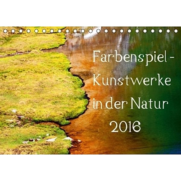 Farbenspiel - Kunstwerke in der Natur 2016 (Tischkalender 2016 DIN A5 quer), Christa Kramer